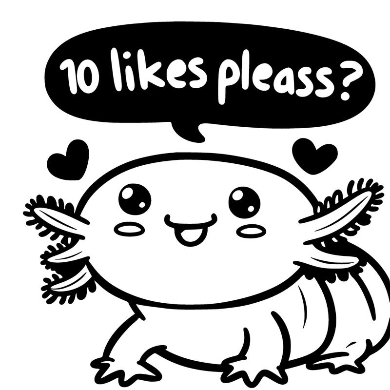 cute happy axolotl said “ 10 likes please?”