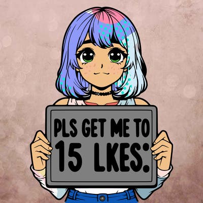 realistic girl holding up a sign that says “pls get me to 15 likes!”