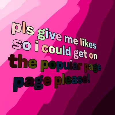 text saying " pls give me likes so i could get on the popular page please!.