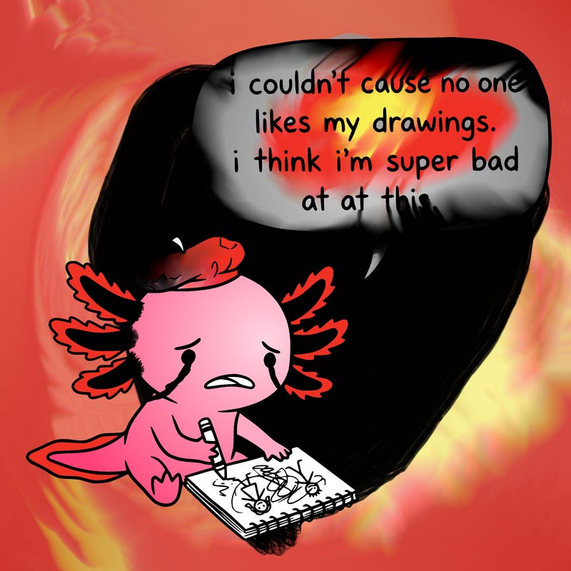 a little sad axolotl saying i couldn’t cause no one likes my drawings. i think i’m super bad at this.