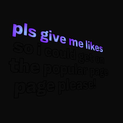 text saying " pls give me likes so i could get on the popular page please!.