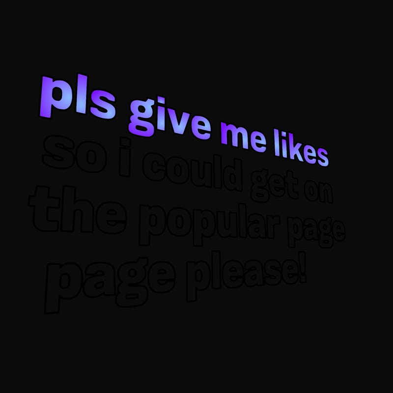 text saying " pls give me likes so i could get on the popular page please!.