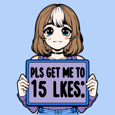 realistic girl holding up a sign that says “pls get me to 15 likes!”