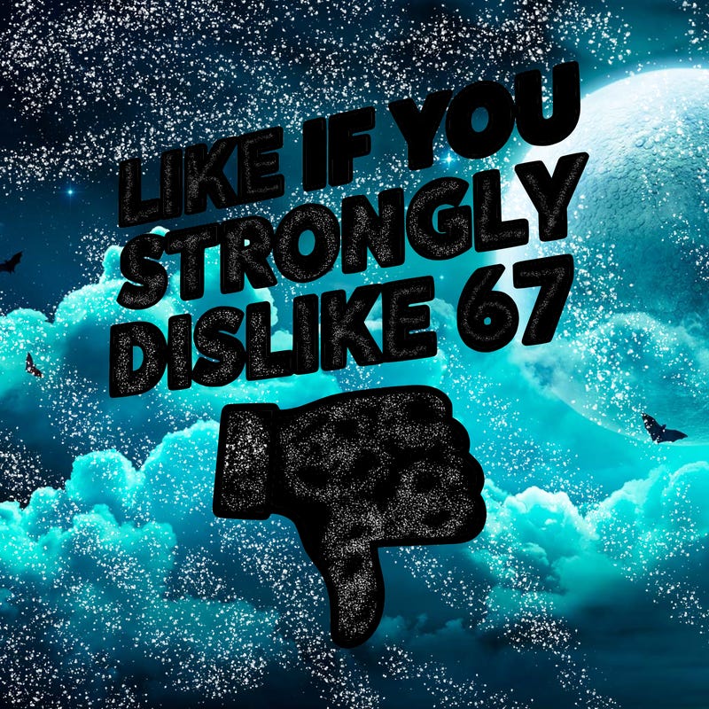 like if you strongly dislike 67