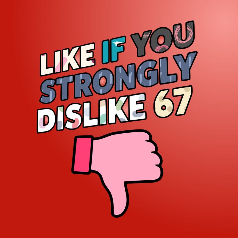 like if you strongly dislike 67