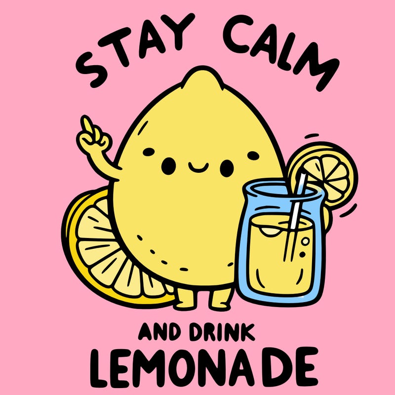 stay calm and drink lemonade