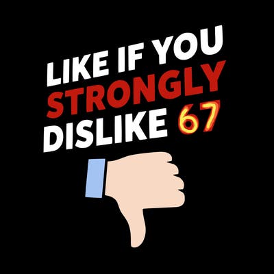 like if you strongly dislike 67