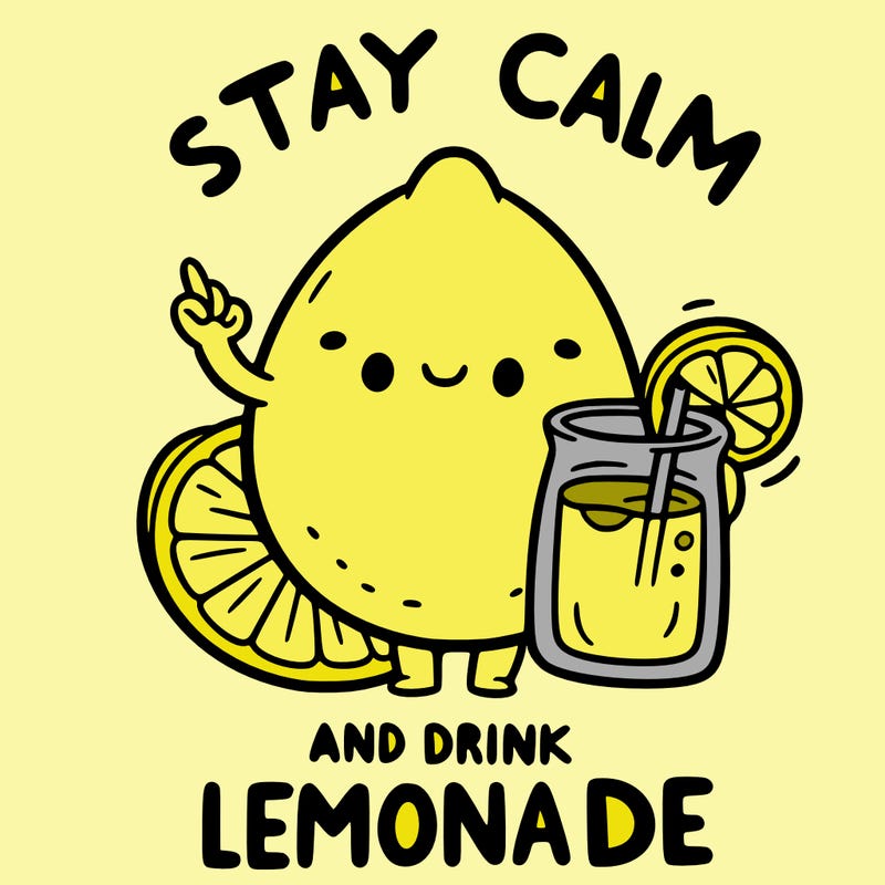 stay calm and drink lemonade