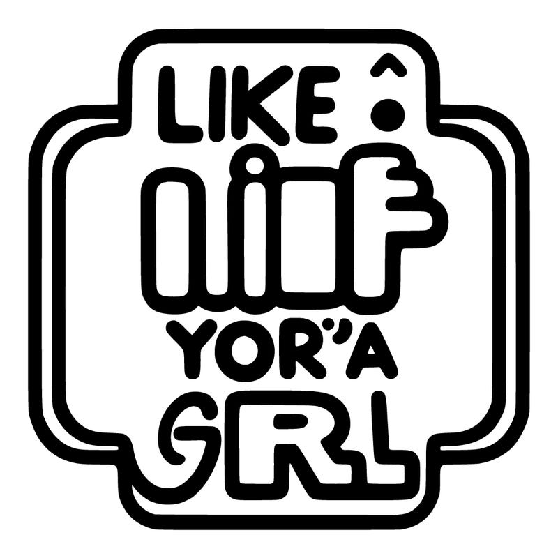 sign  ￼that says like if your a girl
