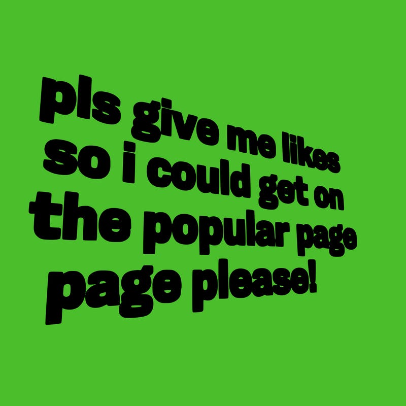 text saying " pls give me likes so i could get on the popular page please!.
