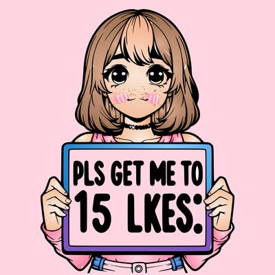 realistic girl holding up a sign that says “pls get me to 15 likes!”