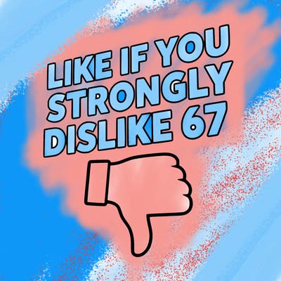 like if you strongly dislike 67