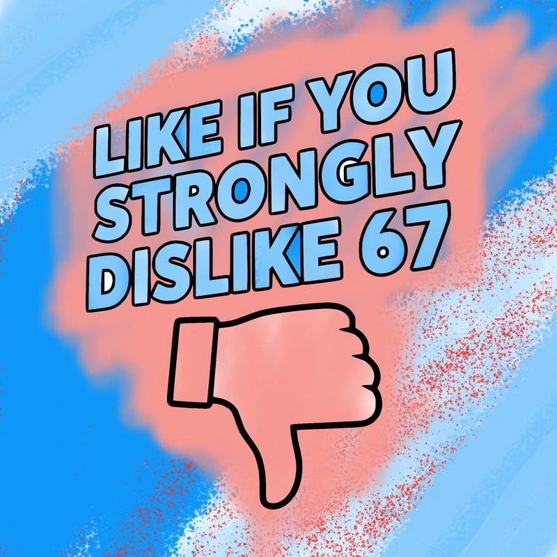 like if you strongly dislike 67