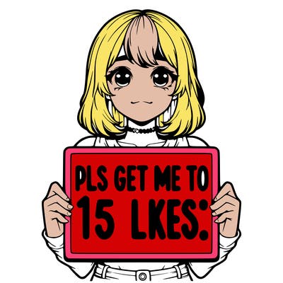 realistic girl holding up a sign that says “pls get me to 15 likes!”