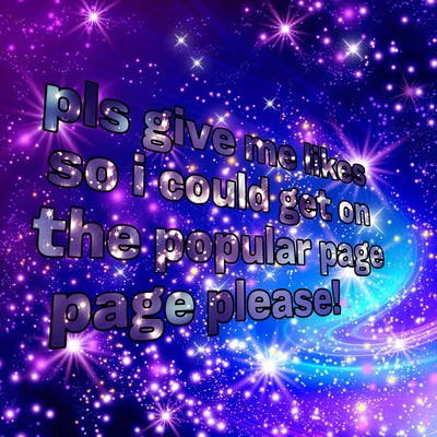 text saying " pls give me likes so i could get on the popular page please!.