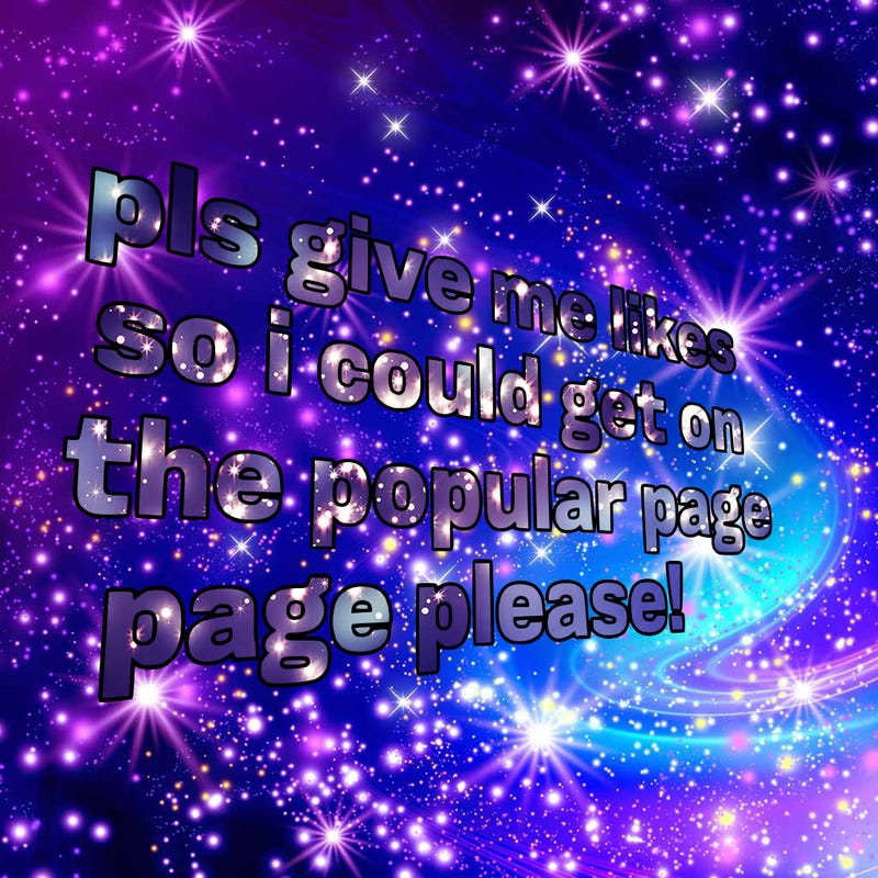 text saying " pls give me likes so i could get on the popular page please!.