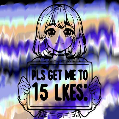 realistic girl holding up a sign that says “pls get me to 15 likes!”
