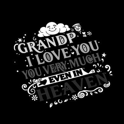 grandpa, i love you very much, even in heaven.