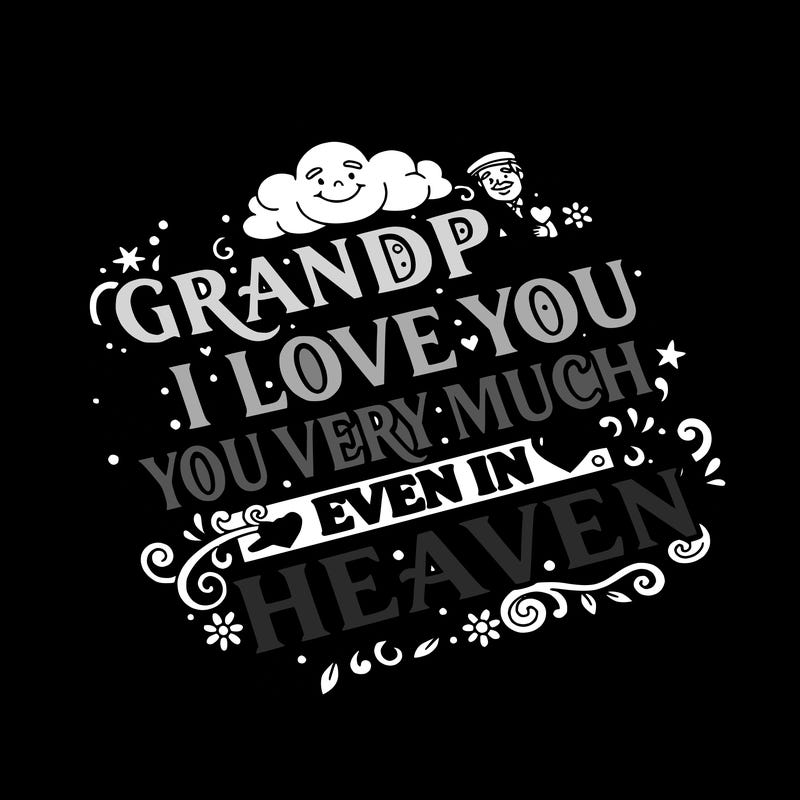 grandpa, i love you very much, even in heaven.