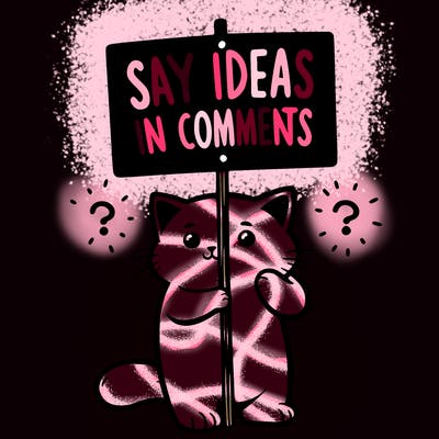 cat holding sign that says say ideas in comments