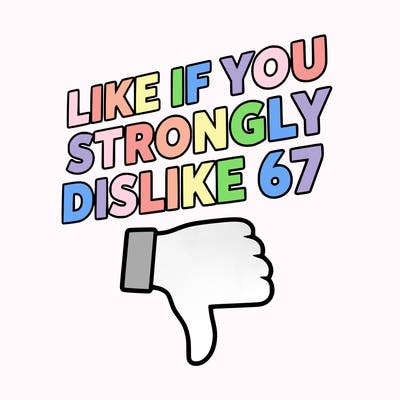 like if you strongly dislike 67