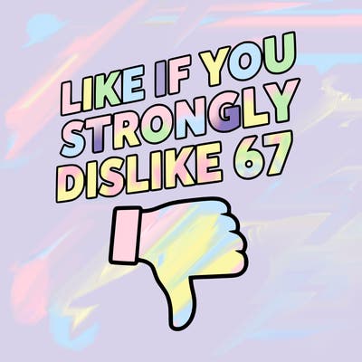 like if you strongly dislike 67