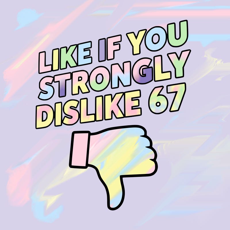 like if you strongly dislike 67