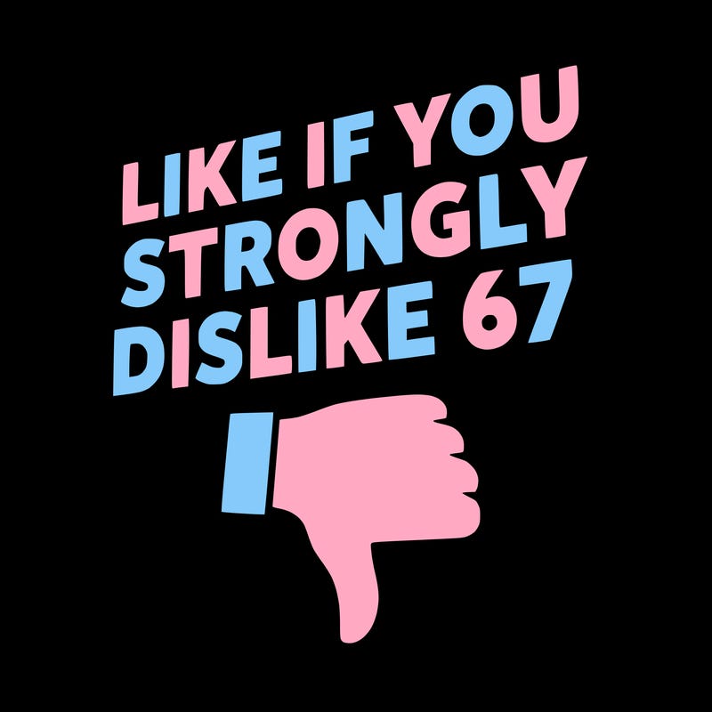 like if you strongly dislike 67
