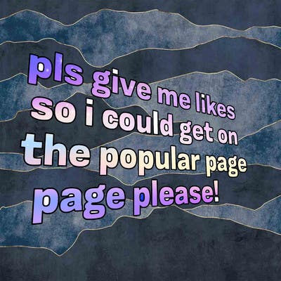 text saying " pls give me likes so i could get on the popular page please!.