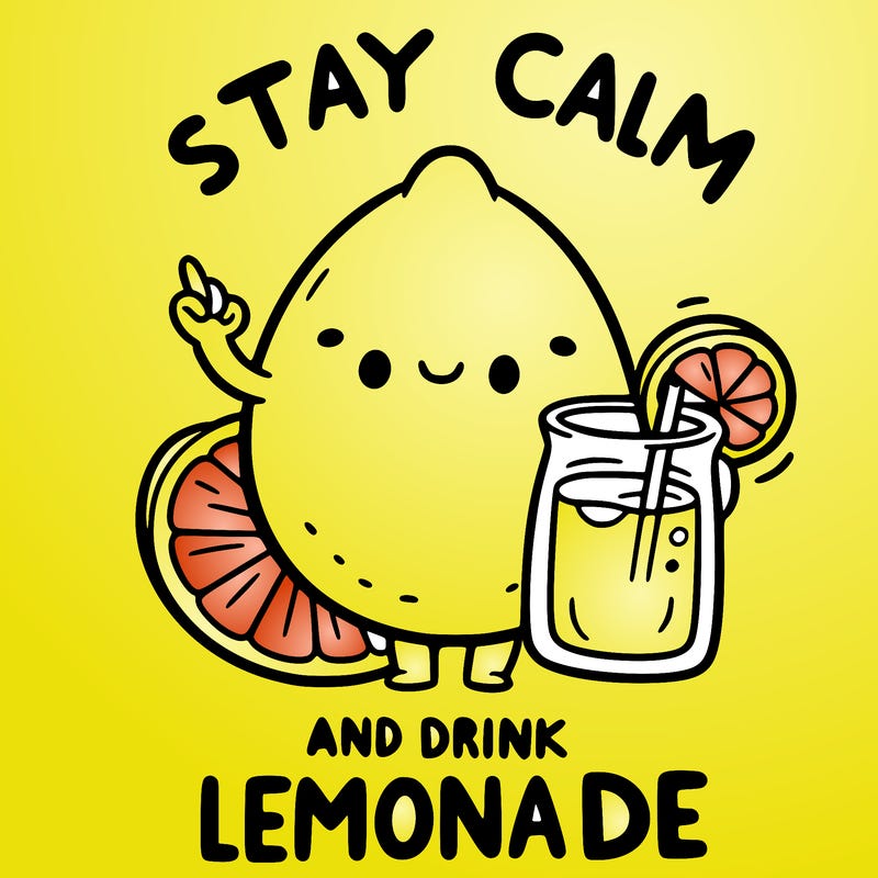 stay calm and drink lemonade