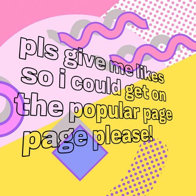 text saying " pls give me likes so i could get on the popular page please!.
