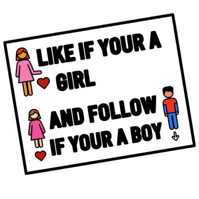 like if your a girl and follow if your a boy