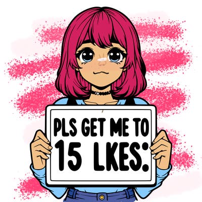 realistic girl holding up a sign that says “pls get me to 15 likes!”