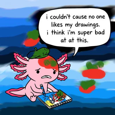 a little sad axolotl saying i couldn’t cause no one likes my drawings. i think i’m super bad at this.