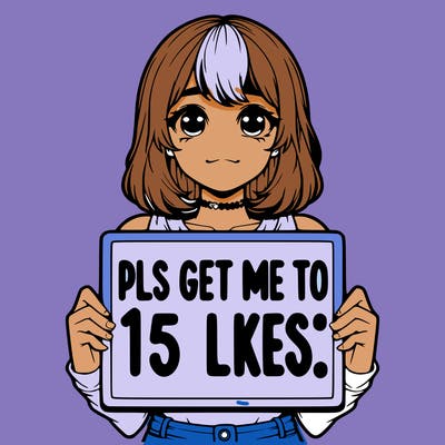 realistic girl holding up a sign that says “pls get me to 15 likes!”