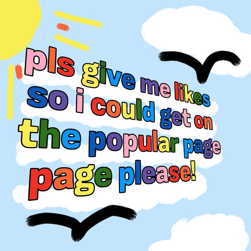 text saying " pls give me likes so i could get on the popular page please!.