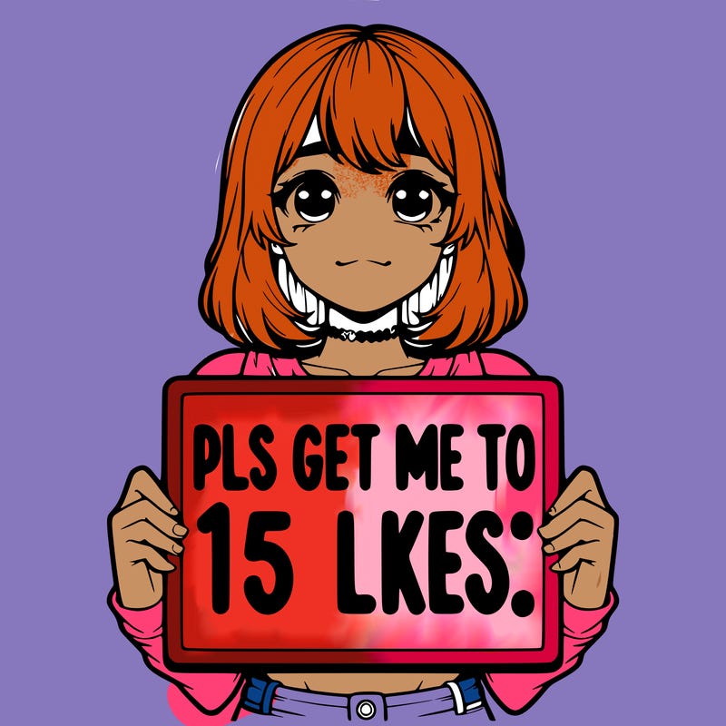 realistic girl holding up a sign that says “pls get me to 15 likes!”