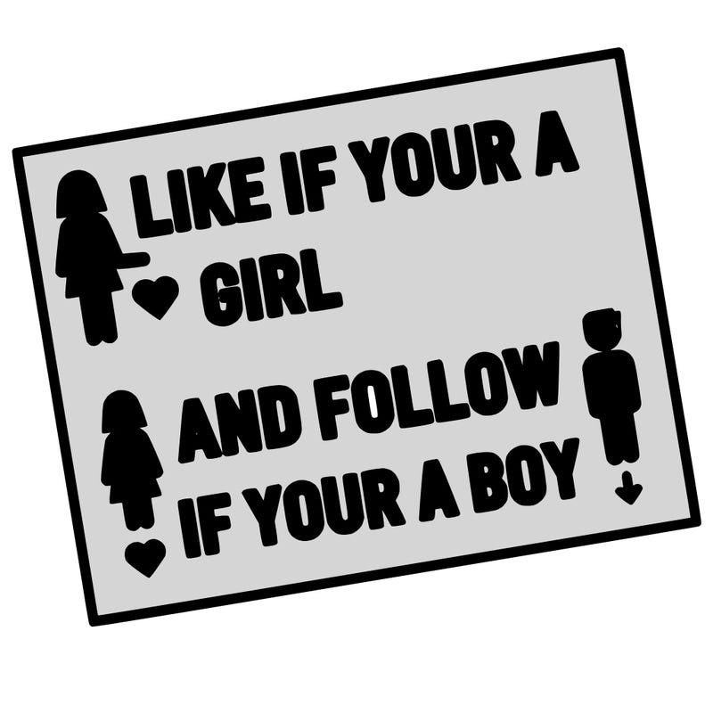 like if your a girl and follow if your a boy