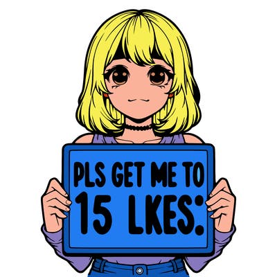 realistic girl holding up a sign that says “pls get me to 15 likes!”