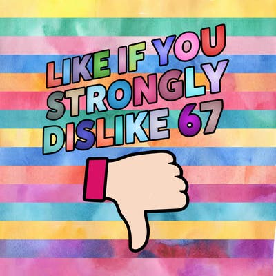 like if you strongly dislike 67