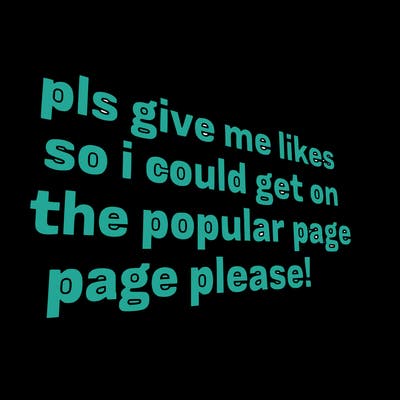 text saying " pls give me likes so i could get on the popular page please!.