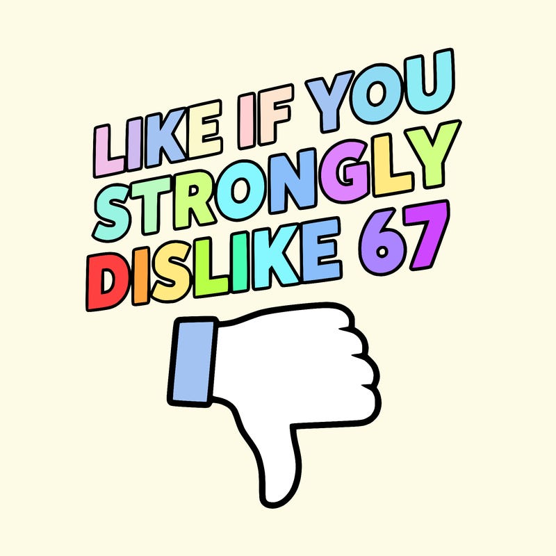 like if you strongly dislike 67