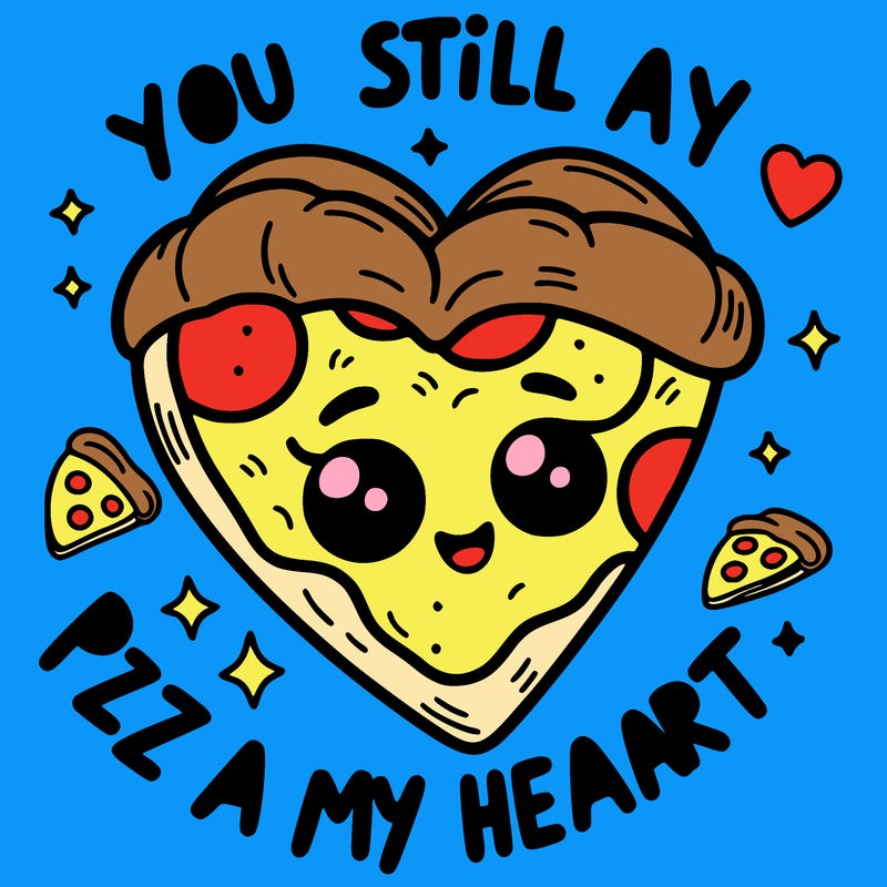 you still a pizza my heart