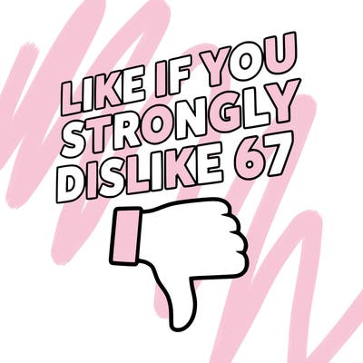like if you strongly dislike 67