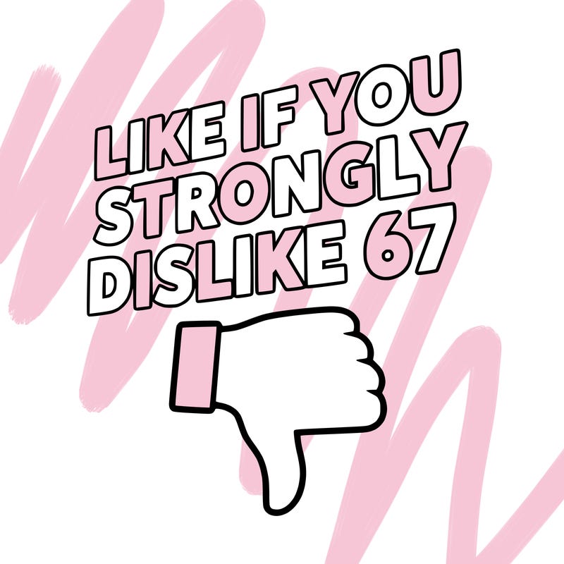 like if you strongly dislike 67
