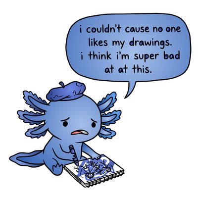 a little sad axolotl saying i couldn’t cause no one likes my drawings. i think i’m super bad at this.
