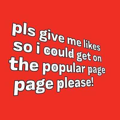 text saying " pls give me likes so i could get on the popular page please!.