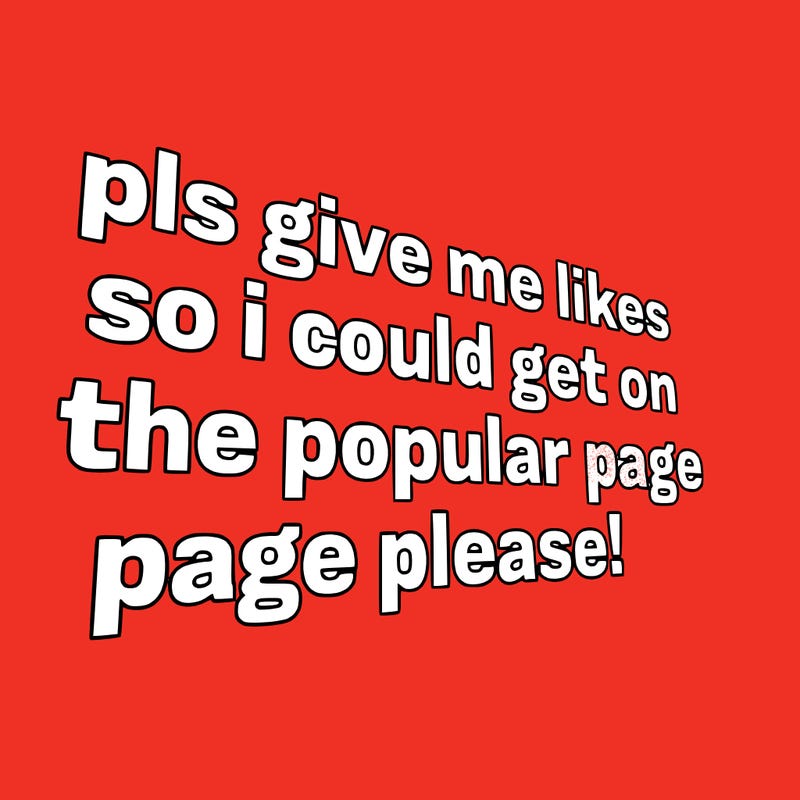 text saying " pls give me likes so i could get on the popular page please!.