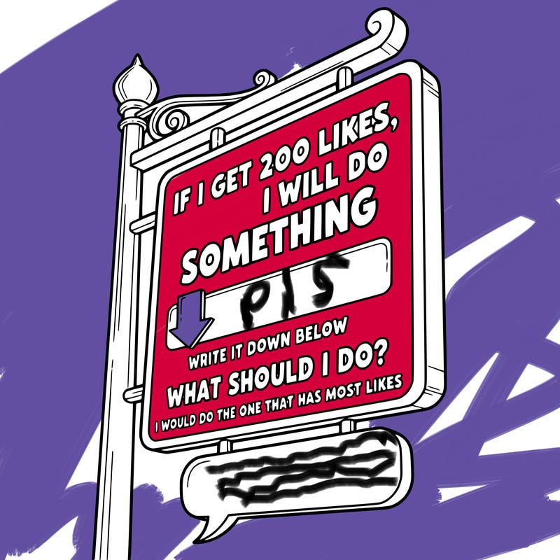 a sign that says if i get 200 likes, i will do something write it down below. what should i do i would do the one that has most like