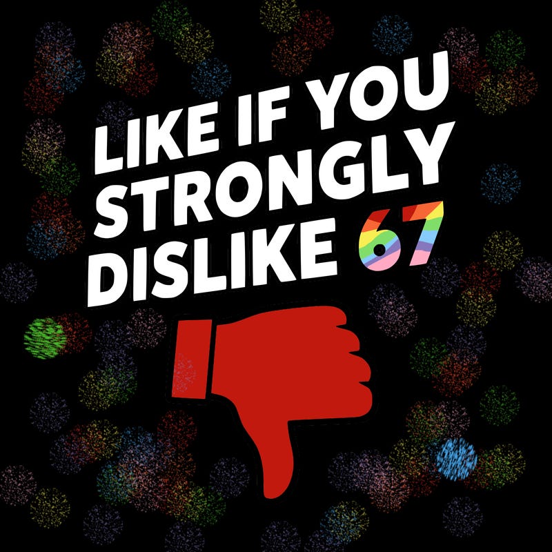like if you strongly dislike 67